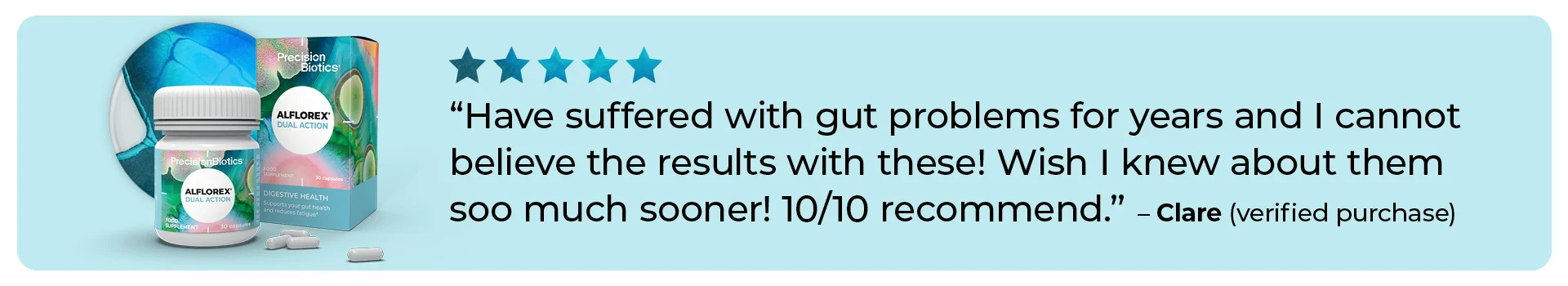 5 stars Have suffered with gut problems for years and I cannot believe the results with these! Wish I knew about them soo much sooner! 10/10 recommend. Clare Verified purchase